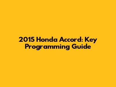2015 Honda Accord: Key Programming Guide
