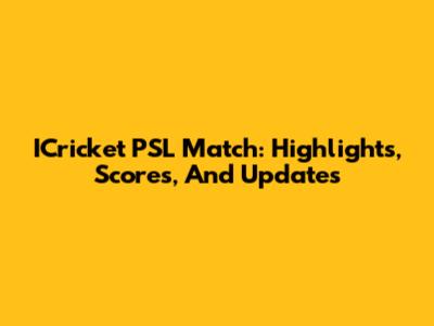 ICricket PSL Match: Highlights, Scores, And Updates