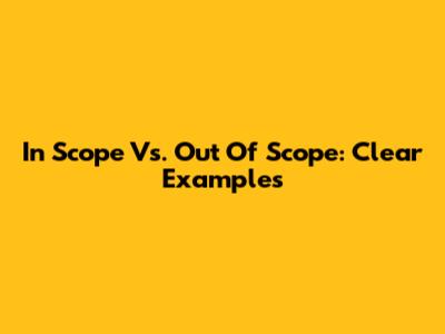 In Scope Vs. Out Of Scope: Clear Examples