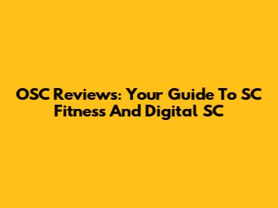 OSC Reviews: Your Guide To SC Fitness And Digital SC