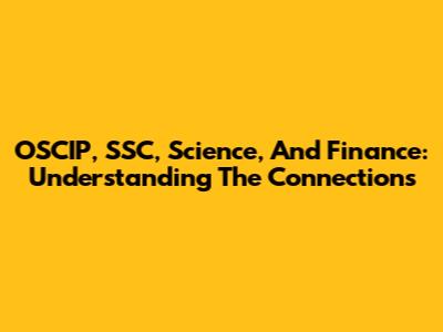 OSCIP, SSC, Science, And Finance: Understanding The Connections