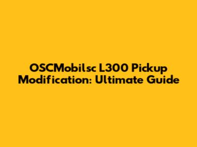 OSCMobilsc L300 Pickup Modification: Ultimate Guide